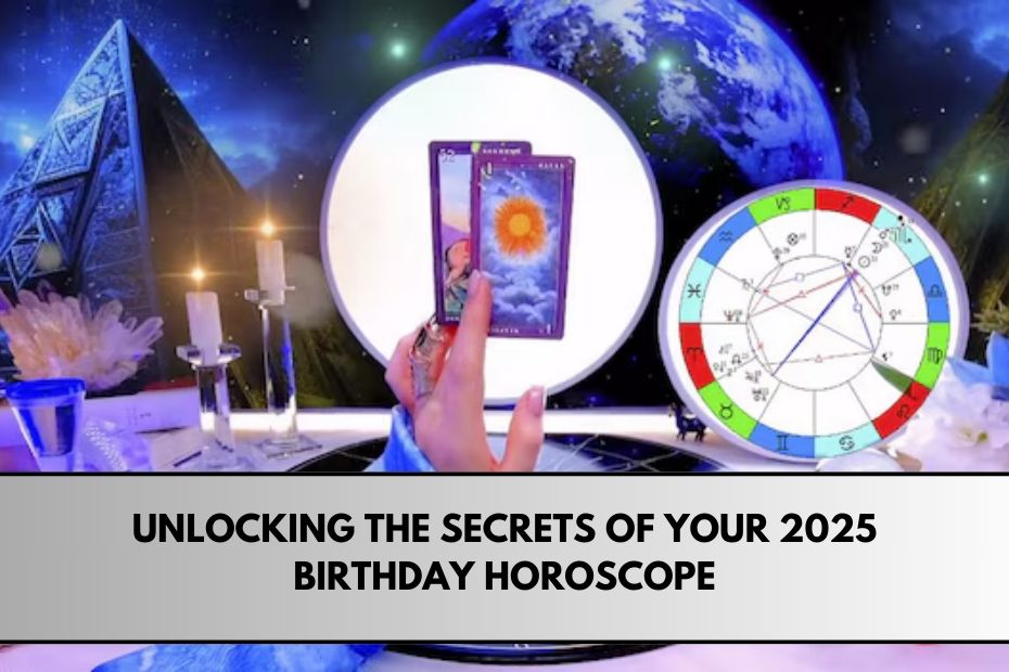 Unlocking the Secrets of Your 2025 Birthday Horoscope