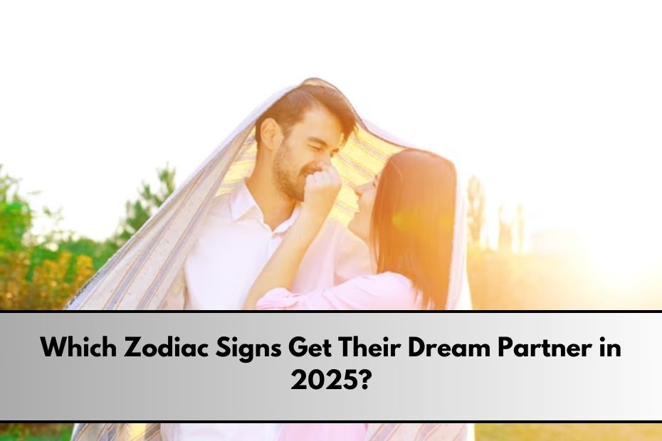 Which Zodiac Signs Get Their Dream Partner in 2025