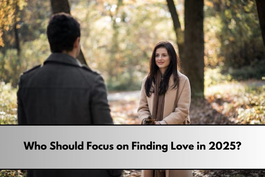 Who Should Focus on Finding Love in 2025