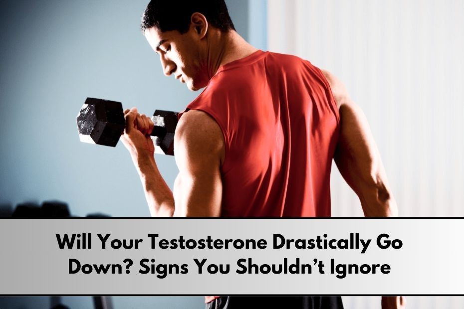 Will Your Testosterone Drastically Go Down