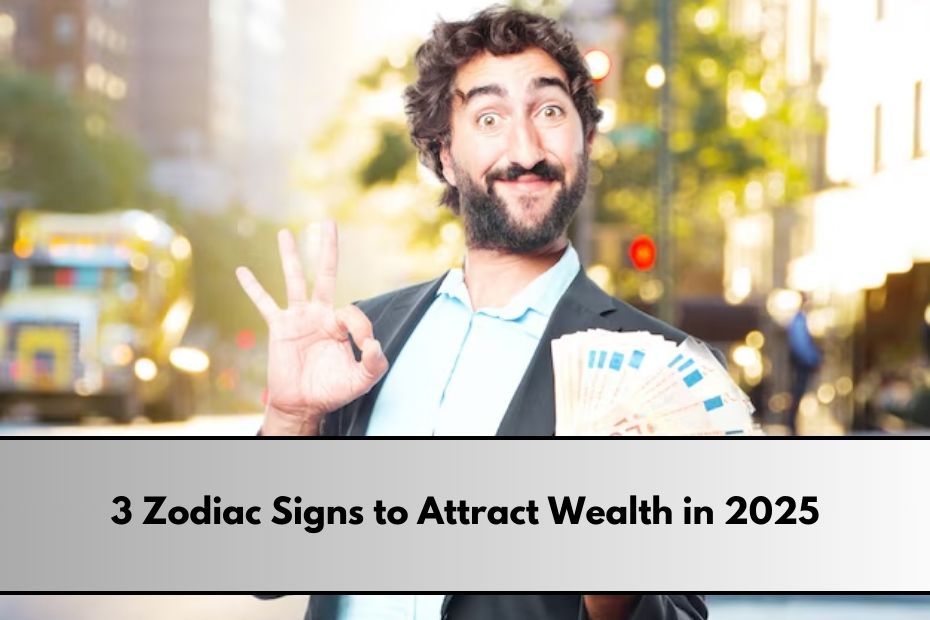 Zodiac Signs to Attract Wealth in 2025