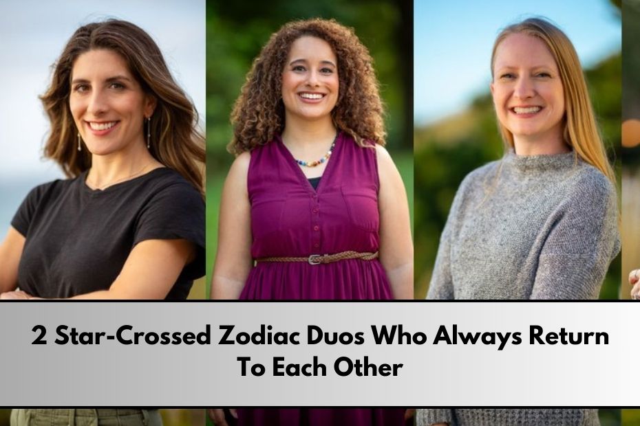 2 Star-Crossed Zodiac Duos Who Always Return To Each Other