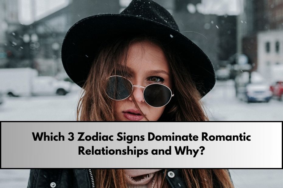 3 Zodiac Signs Dominate Romantic Relationships