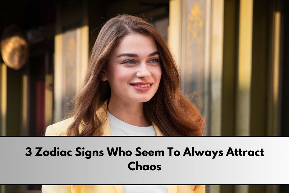 3 Zodiac Signs Who Seem To Always Attract Chaos