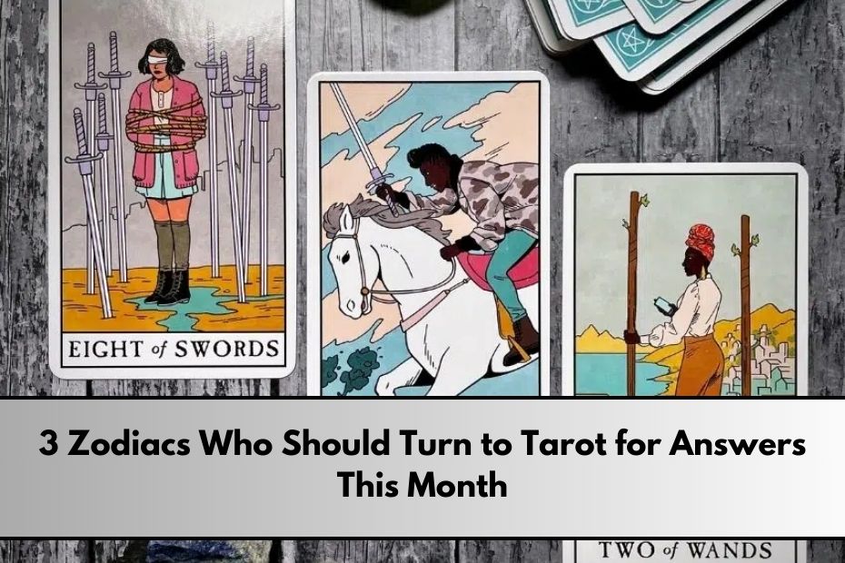 3 Zodiacs Who Should Turn to Tarot for Answers This Month