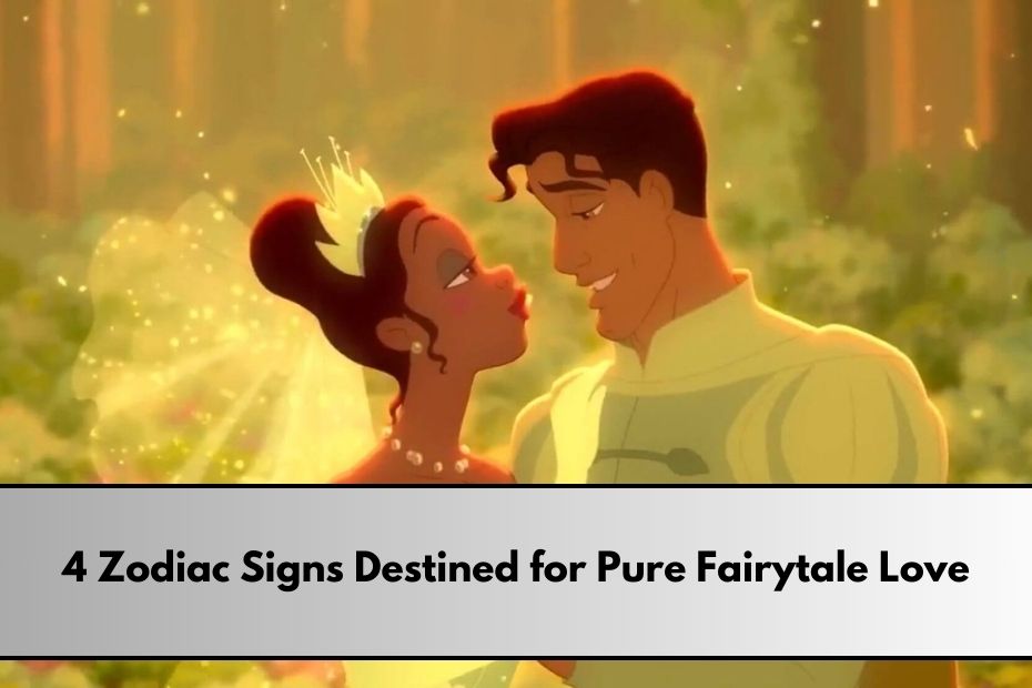 4 Zodiac Signs Destined for Pure Fairytale Love