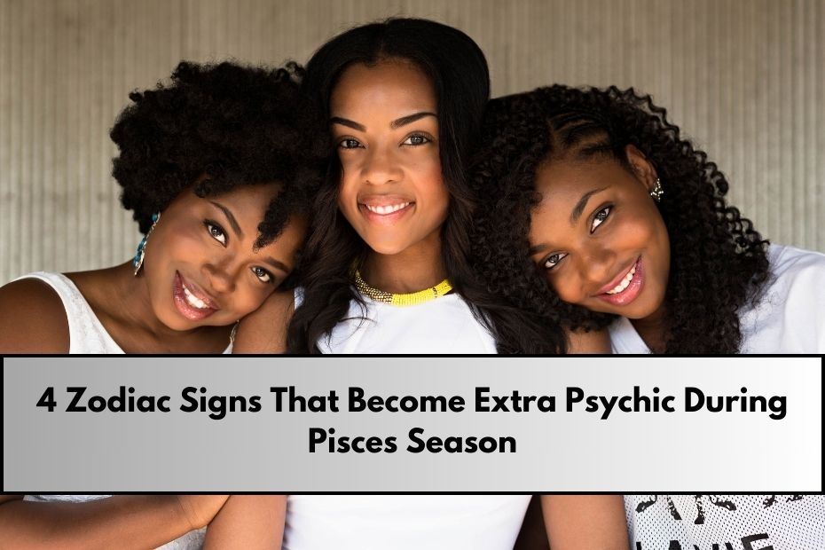 4 Zodiac Signs That Become Extra Psychic During Pisces Season