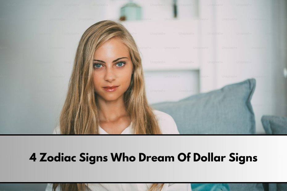 4 Zodiac Signs Who Dream Of Dollar Signs