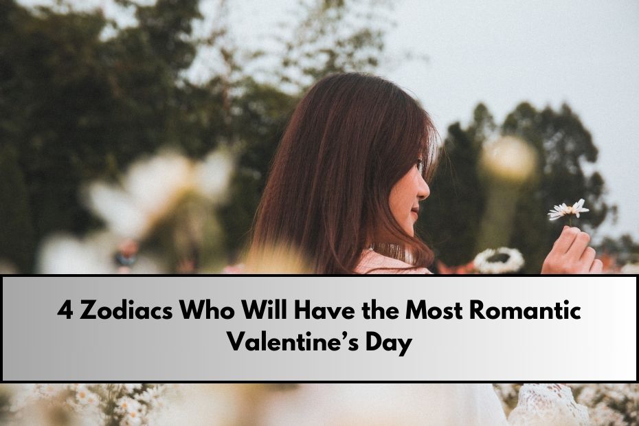 4 Zodiacs Who Will Have the Most Romantic Valentine’s Day