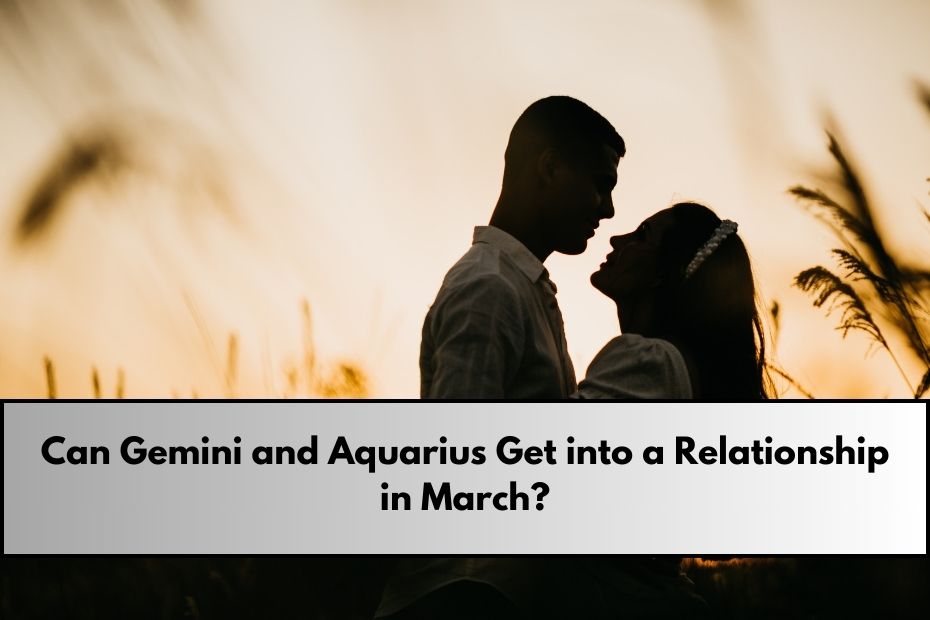 Can Gemini and Aquarius Get into a Relationship in March?