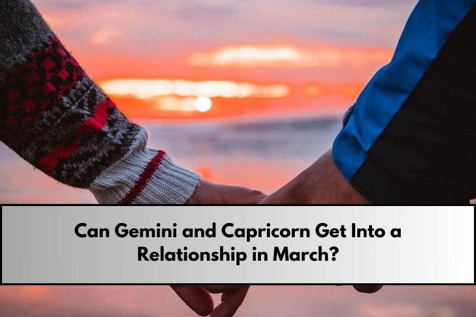 Can Gemini and Capricorn Get Into a Relationship in March?