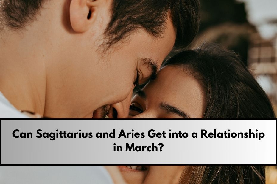 Can Sagittarius and Aries Get into a Relationship in March?