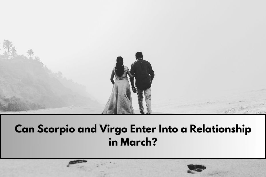 Can Scorpio and Virgo Enter Into a Relationship in March?