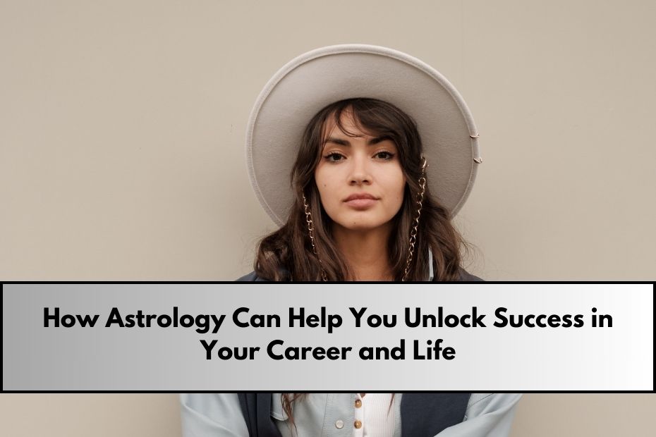 How Astrology Can Help You Unlock Success in Your Career and Life