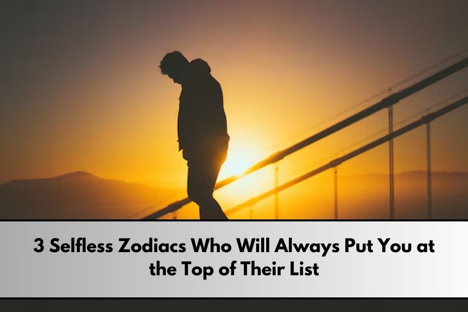 Selfless Zodiacs Who Will Always Put You at the Top of Their List