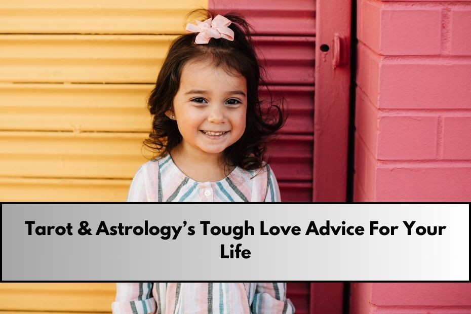 Tarot & Astrology’s Tough Love Advice For Your Life