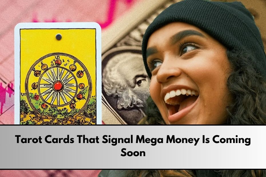 Tarot Cards That Signal Mega Money Is Coming Soon