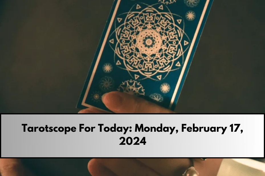 Tarotscope For Today: Monday, February 17, 2024