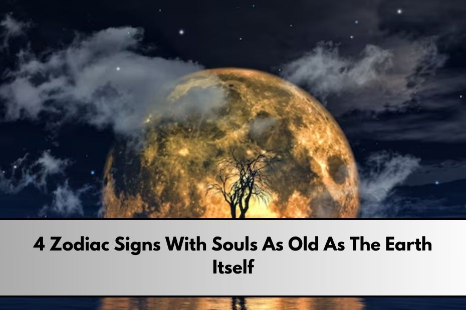 Zodiac Signs With Souls As Old As The Earth Itself