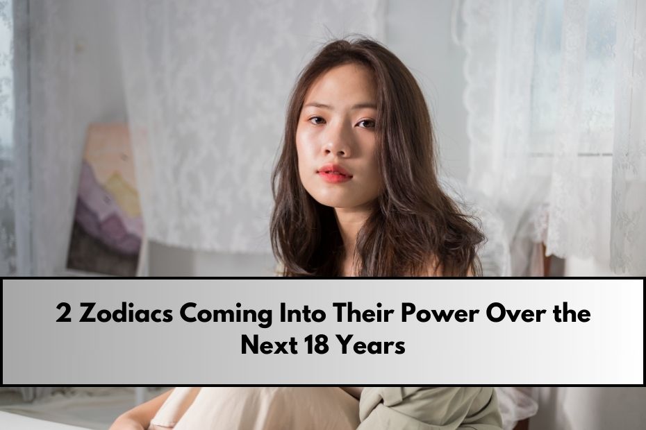 Zodiacs Coming Into Their Power Over the Next 18 Years