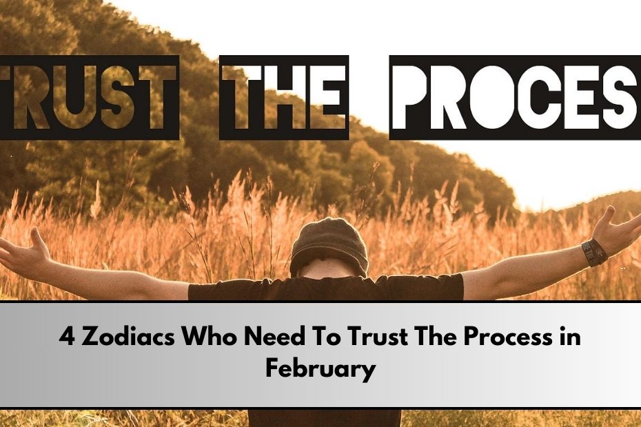 Zodiacs Who Need To Trust The Process in February