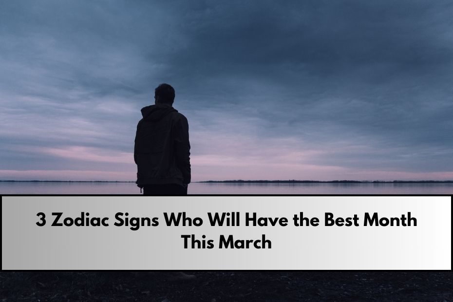 3 Zodiac Signs Who Will Have the Best Month This March