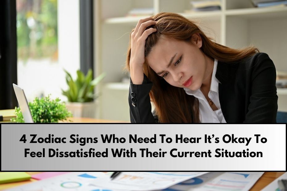 4 Zodiac Signs Who Need To Hear It’s Okay To Feel Dissatisfied With Their Current Situation